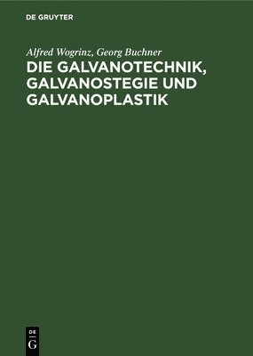 bokomslag Die Galvanotechnik, Galvanostegie Und Galvanoplastik