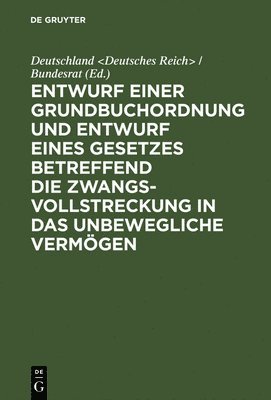 Deutschland - Entwurf Einer Grundbuchordnung Und Entwurf Eines Gesetzes Betreffend Die Zwangsvollstreckung in Das Unbewegliche Vermögen, Inbunden