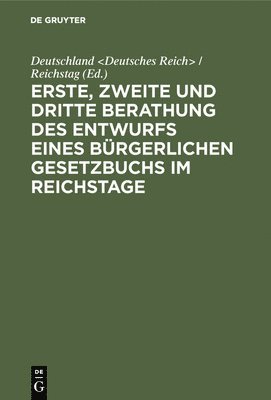 Deutschland - Erste, zweite und dritte Berathung des Entwurfs eines Bürgerlichen Gesetzbuchs im Reichstage, Inbunden