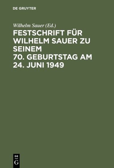 Wilhelm Sauer - Festschrift für Wilhelm Sauer zu seinem 70. Geburtstag am 24. Juni 1949, Inbunden