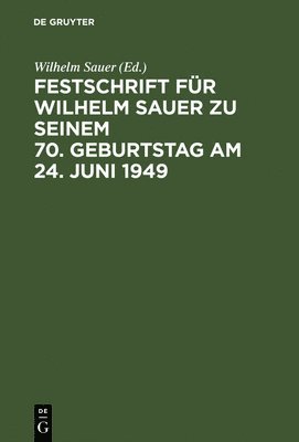 Festschrift fr Wilhelm Sauer zu seinem 70. Geburtstag am 24. Juni 1949 1