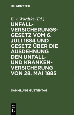 Unfallversicherungsgesetz Vom 6. Juli 1884 Und Gesetz ber Die Ausdehnung Den Unfall- Und Krankenversicherung Von 28. Mai 1885 1