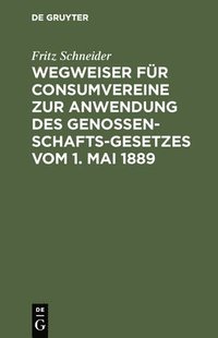 bokomslag Wegweiser Fr Consumvereine Zur Anwendung Des Genossenschafts-Gesetzes Vom 1. Mai 1889