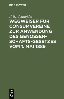 Wegweiser Fr Consumvereine Zur Anwendung Des Genossenschafts-Gesetzes Vom 1. Mai 1889 1
