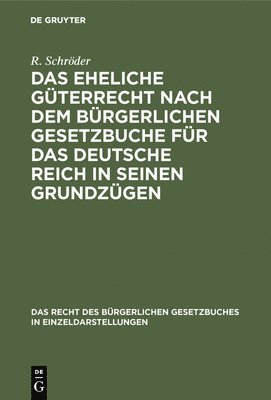 R Schröder - Das Eheliche Güterrecht Nach Dem Bürgerlichen Gesetzbuche Für Das Deutsche Reich in Seinen Grundzügen, Inbunden