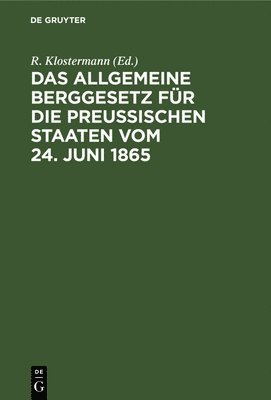 Das Allgemeine Berggesetz fr die Preuischen Staaten vom 24. Juni 1865 1