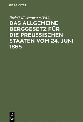 Das allgemeine Berggesetz fr die Preuischen Staaten vom 24. Juni 1865 1