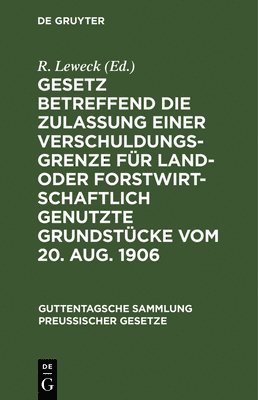 Gesetz Betreffend Die Zulassung Einer Verschuldungsgrenze Fr Land- Oder Forstwirtschaftlich Genutzte Grundstcke Vom 20. Aug. 1906 1