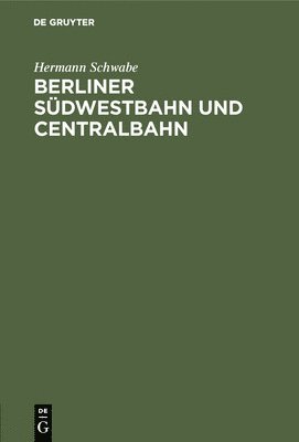 Hermann Schwabe - Berliner Südwestbahn und Centralbahn, Inbunden