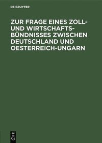 bokomslag Zur Frage Eines Zoll- Und Wirtschafts-Bndnisses Zwischen Deutschland Und Oesterreich-Ungarn