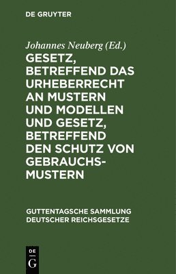 Johannes Neuberg - Gesetz, Betreffend Das Urheberrecht an Mustern Und Modellen Und Gesetz, Betreffend Den Schutz Von Gebrauchsmustern, Inbunden