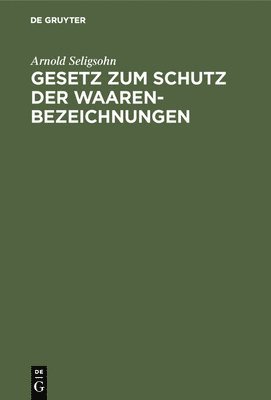Arnold Seligsohn - Gesetz Zum Schutz Der Waarenbezeichnungen, Inbunden