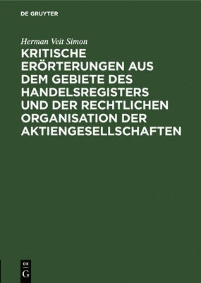 Kritische Erörterungen Aus Dem Gebiete Des Handelsregisters Und Der Rechtlichen Organisation Der Aktiengesellschaften
