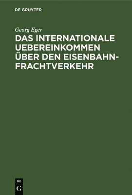 Georg Eger - Das Internationale Uebereinkommen Über Den Eisenbahn-Frachtverkehr, Inbunden