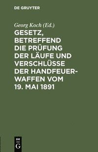 bokomslag Gesetz, Betreffend Die Prfung Der Lufe Und Verschlsse Der Handfeuerwaffen Vom 19. Mai 1891