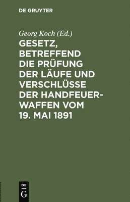 bokomslag Gesetz, Betreffend Die Prüfung Der Läufe Und Verschlüsse Der Handfeuerwaffen Vom 19. Mai 1891