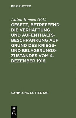 bokomslag Gesetz, Betreffend Die Verhaftung Und Aufenthaltsbeschrnkung Auf Grund Des Kriegs- Und Belagerungszustandes Vom 4. Dezember 1916