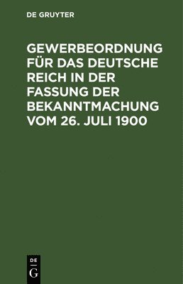 Gewerbeordnung Fr Das Deutsche Reich in Der Fassung Der Bekanntmachung Vom 26. Juli 1900 1