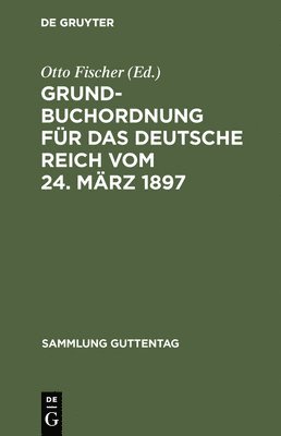 Grundbuchordnung fr das Deutsche Reich vom 24. Mrz 1897 1