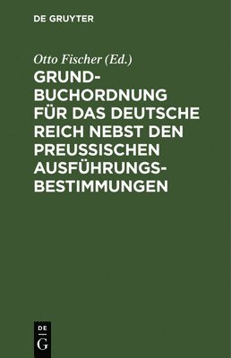 Otto Fischer - Grundbuchordnung für das Deutsche Reich nebst den preußischen Ausführungsbestimmungen, Inbunden