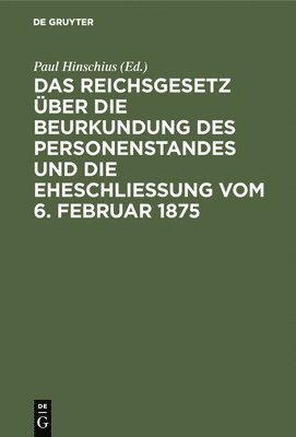 Paul Hinschius - Das Reichsgesetz Über Die Beurkundung Des Personenstandes Und Die Eheschließung Vom 6. Februar 1875, Inbunden
