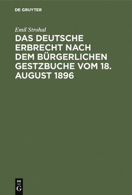 Emil Strohal - deutsche Erbrecht nach dem Bürgerlichen Gestzbuche vom 18. August 1896, Inbunden