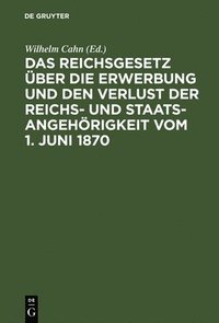 bokomslag Das Reichsgesetz UEber Die Erwerbung Und Den Verlust Der Reichs- Und Staatsangehoerigkeit Vom 1. Juni 1870
