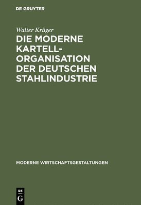 Die moderne Kartellorganisation der deutschen Stahlindustrie 1