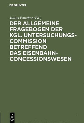 Der Allgemeine Fragebogen Der Kgl. Untersuchungs-Commission Betreffend Das Eisenbahn-Concessionswesen 1