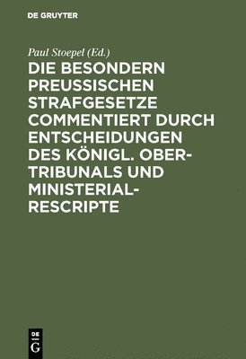bokomslag Die besondern Preussischen Strafgesetze commentiert durch Entscheidungen des Knigl. Ober-Tribunals und Ministerial-Rescripte