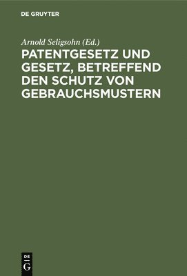 bokomslag Patentgesetz und Gesetz, betreffend den Schutz von Gebrauchsmustern