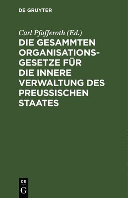 bokomslag Die gesammten Organisationsgesetze fr die innere Verwaltung des Preuischen Staates