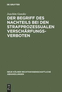 Joachim Ganske - Begriff des Nachteils bei den strafprozessualen Verschärfungsverboten, Inbunden