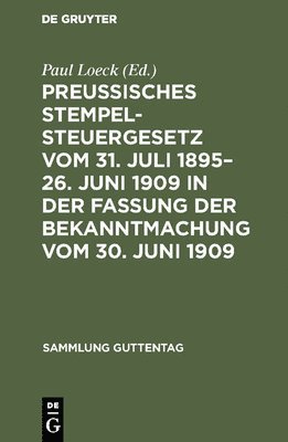 Paul Loeck - Preußisches Stempelsteuergesetz vom 31. Juli 1895-26. Juni 1909 in der Fassung der Bekanntmachung vom 30. Juni 1909, Inbunden