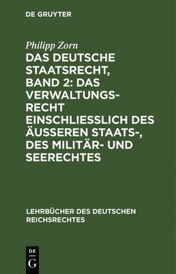 Das Deutsche Staatsrecht, Band 2: Das Verwaltungsrecht Einschlielich Des ueren Staats-, Des Militr- Und Seerechtes 1