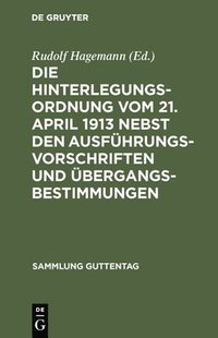 bokomslag Die Hinterlegungsordnung vom 21. April 1913 nebst den Ausfhrungsvorschriften und bergangsbestimmungen