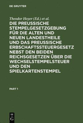 Die Preussische Stempelgesetzgebung Für Die Alten Und Neuen Landestheile Und Das Preußische Erbschaftssteuergesetz Nebst Den Beiden Reichsgesetzen Übe
