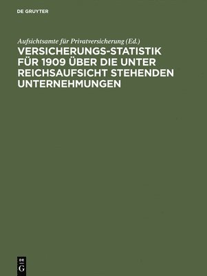 Versicherungs-Statistik fr 1909 ber die unter Reichsaufsicht stehenden Unternehmungen 1