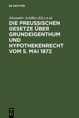 bokomslag Die preuischen Gesetze ber Grundeigenthum und Hypothekenrecht vom 5. Mai 1872