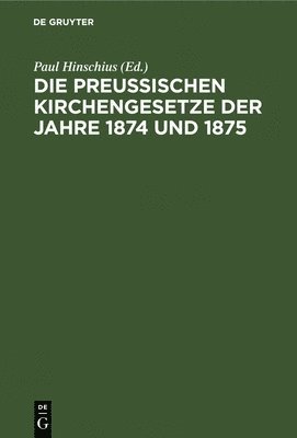 Paul Hinschius - Die Preussischen Kirchengesetze Der Jahre 1874 Und 1875, Inbunden
