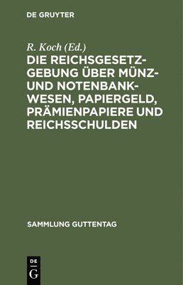 R Koch, R. Koch - Die Reichsgesetzgebung Über Münz- Und Notenbankwesen, Papiergeld, Prämienpapiere Und Reichsschulden, Inbunden