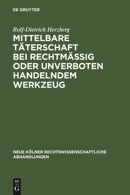 Rolf-Dietrich Herzberg - Mittelbare Täterschaft Bei Rechtmäßig Oder Unverboten Handelndem Werkzeug, Inbunden