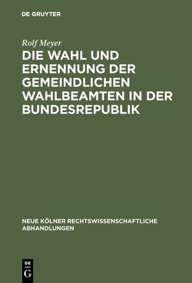 Rolf Meyer - Die Wahl und Ernennung der gemeindlichen Wahlbeamten in der Bundesrepublik, Inbunden