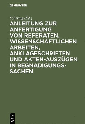 Schering, Schering, - Anleitung Zur Anfertigung Von Referaten, Wissenschaftlichen Arbeiten, Anklageschriften Und Akten-Auszügen in Begnadigungssachen, Inbunden