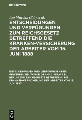 Leo Mugdan, Richard Freund - Entscheidungen Und Verfügungen Der Gewerbe-Deputation Des Magistrats Zu Berlin Zum Reichsgesetz Betreffend Die Krankenversicherung Der Arbeiter Vom 15. Juni 1883, Inbunden