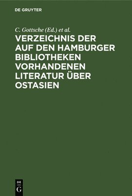 C Gottsche, A Regensburger, Ostasiatischer Verein, C. Gottsche, A. Regensburger - Verzeichnis Der Auf Den Hamburger Bibliotheken Vorhandenen Literatur Über Ostasien, Inbunden