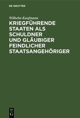 bokomslag Kriegführende Staaten als Schuldner und Gläubiger feindlicher Staatsangehöriger