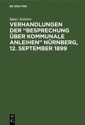 bokomslag Verhandlungen der &quot;Besprechung ber kommunale Anleihen&quot; Nrnberg, 12. September 1899