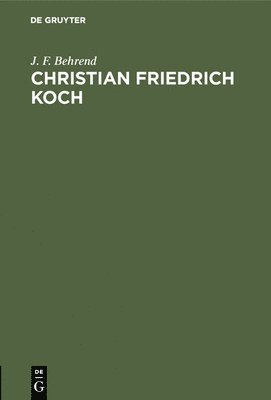 J F Behrend, J. F. Behrend - Christian Friedrich Koch, Inbunden