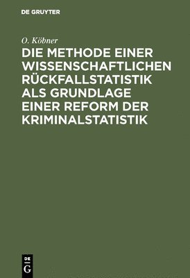 bokomslag Die Methode einer wissenschaftlichen Rckfallstatistik als Grundlage einer Reform der Kriminalstatistik